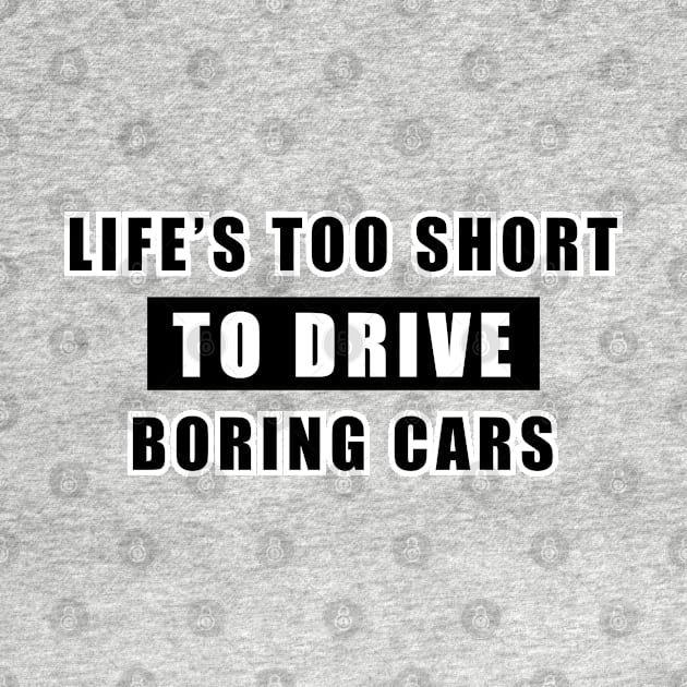 Life Is Too Short To Drive Boring Cars - Funny Car Quote by DesignWood Atelier